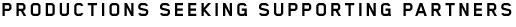 PRODUCTIONS SEEKING SUPPORTING PARTNERS